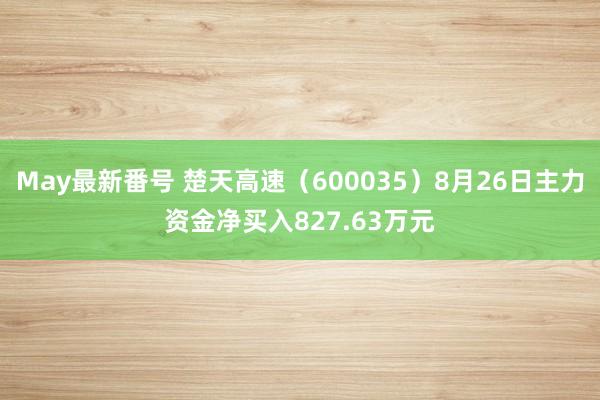 May最新番号 楚天高速（600035）8月26日主力资金净买入827.63万元